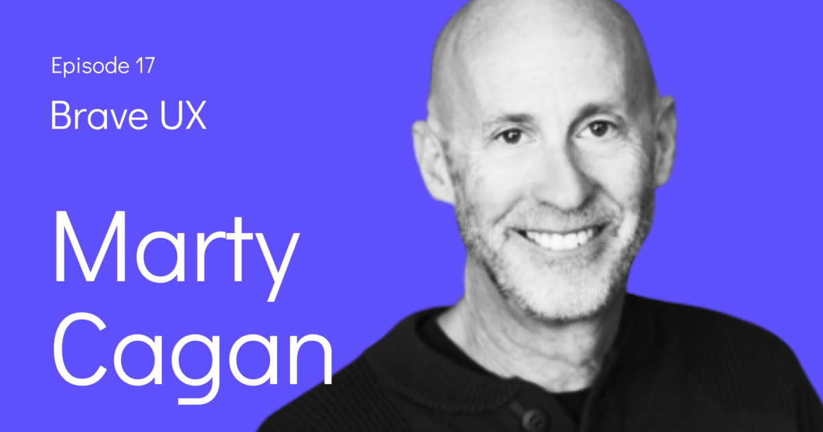 Marty Cagan Empowering Your Product Teams Ep. 017 Brave UX Podcast